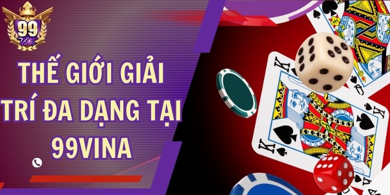 Thế Giới Giải Trí Đa Dạng Tại 99Vina - Tha Hồ Bạ Chọn